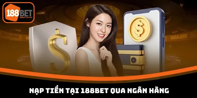 cach nap tien 188bet qua ngan hang Hướng dẫn cách nạp tiền 188BET qua hình thức ngân hàng