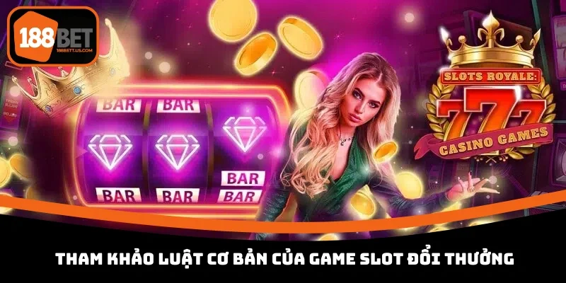 game slot doi thuong 188bet luat choi co ban Tham khảo luật cơ bản của game slot đổi thưởng