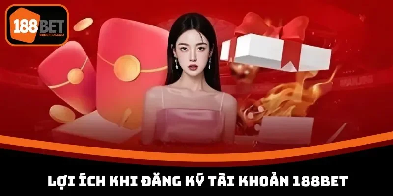 huong dan dang ky 188bet loi ich khi tao tai khoan Lợi ích nhận được khi tạo tài khoản tại nhà cái