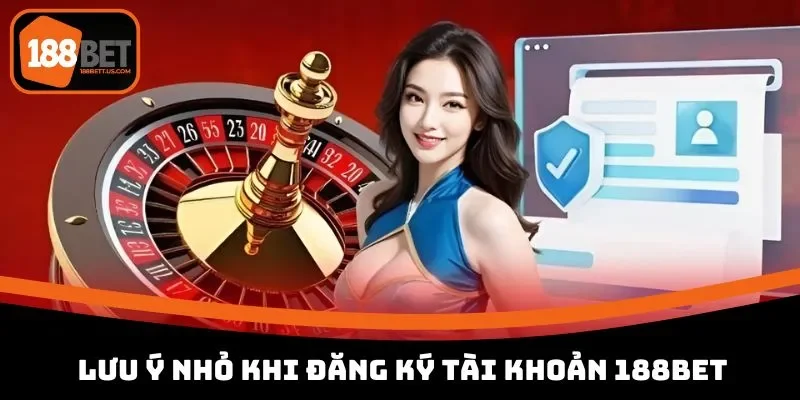 huong dan dang ky 188bet luu y can nho Một số lưu ý trước khi tham gia tạo tài khoản