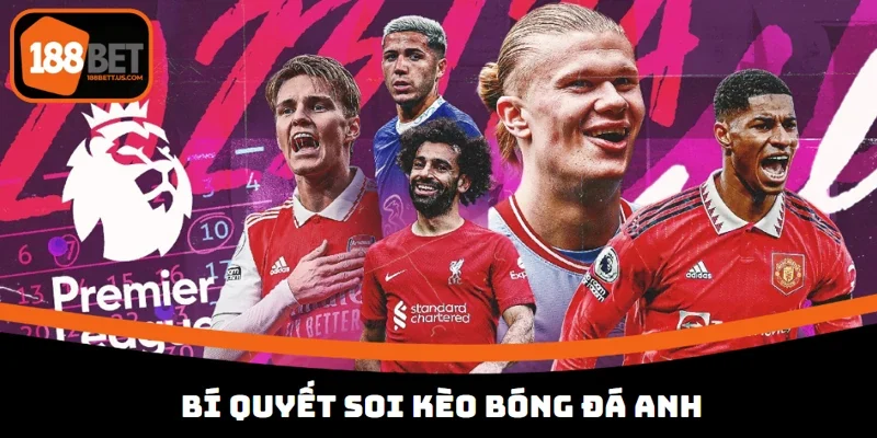 keo bong da anh 188bet bi quyet soi keo Kèo bóng đá Anh 188BET và mẹo chơi hiệu quả từ cao thủ