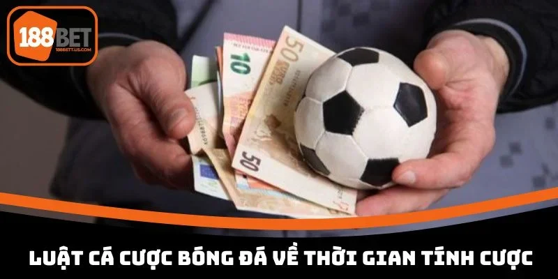 luat ca cuoc bong da thoi gian tinh cuoc Luật cá cược bóng đá về thời gian tính cược