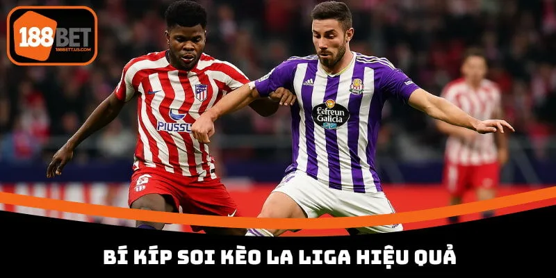 soi keo la liga 188bet bi kip Áp dụng một số bí kíp để soi kèo La Liga hiệu quả hơn