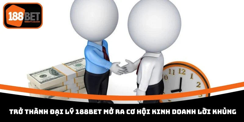 tro thanh dai ly 188bet mo ra co hoi kinh doanh loi khung Trở thành đại lý 188BET mở ra cơ hội kinh doanh lời khủng