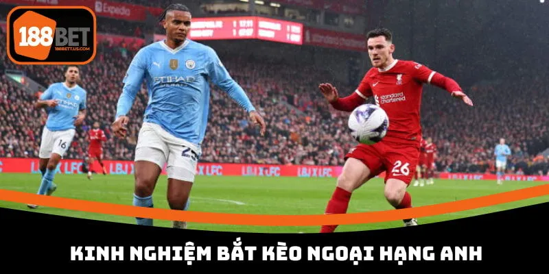 ty le keo ngoai hang anh 188bet kinh nghiem bat keo Bắt kèo Ngoại Hạng Anh chuẩn cần tham khảo những kinh nghiệm chuyên gia